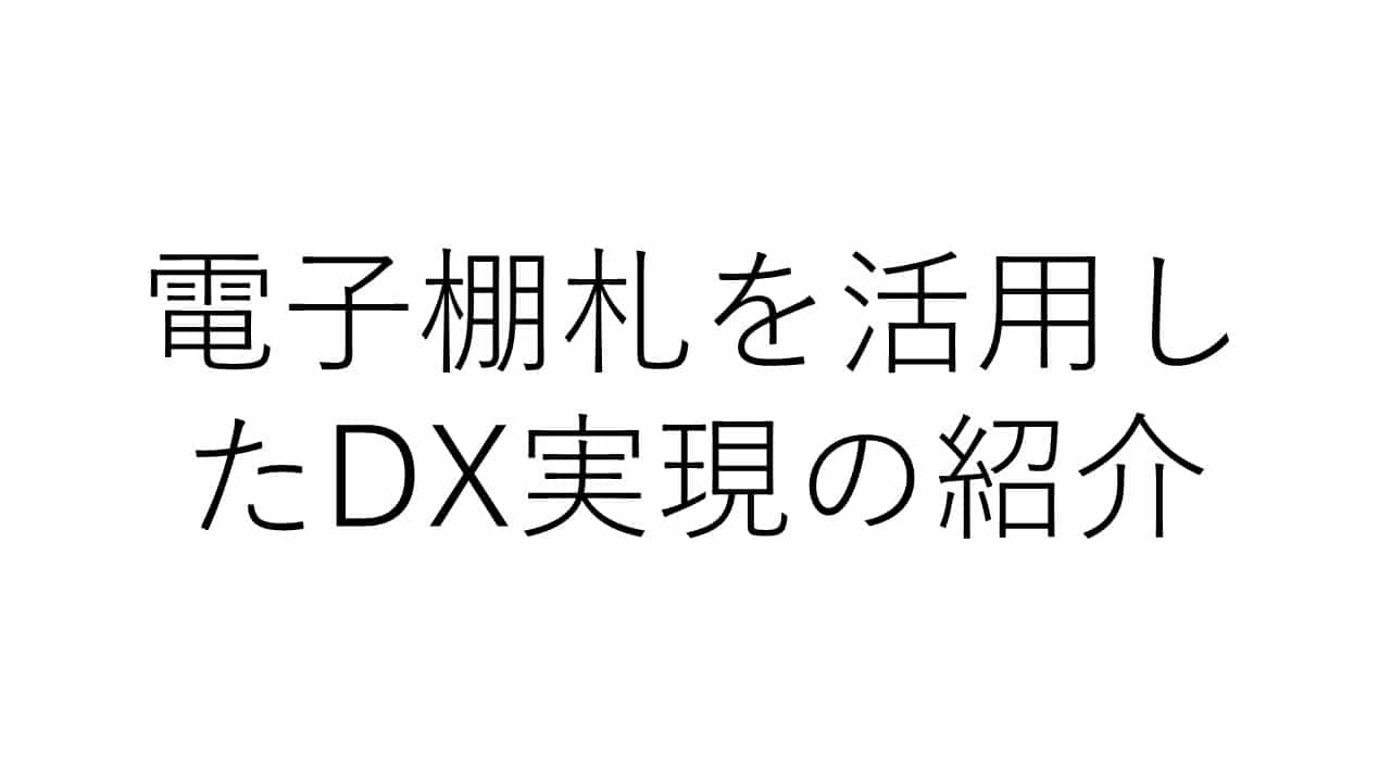 電子棚札（Electronic Shelf Label）を活用したDX実現のご紹介
