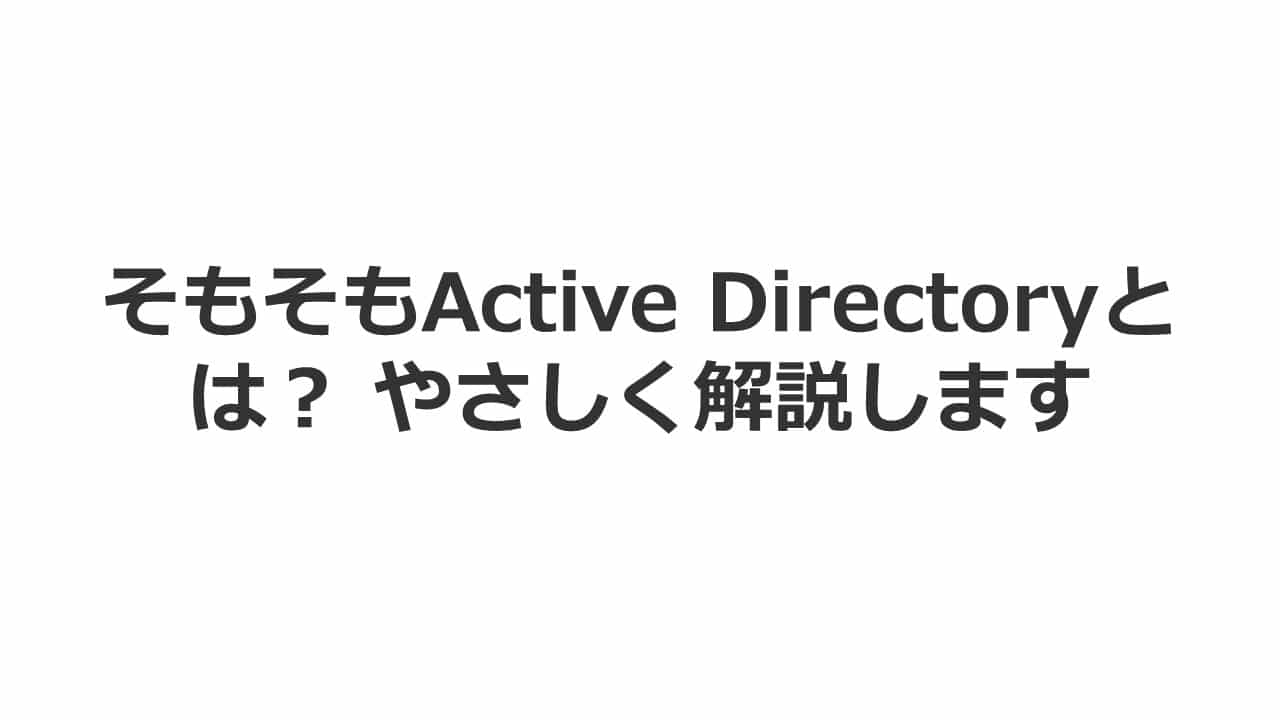 そもそもActive Directoryとは？ やさしく解説します